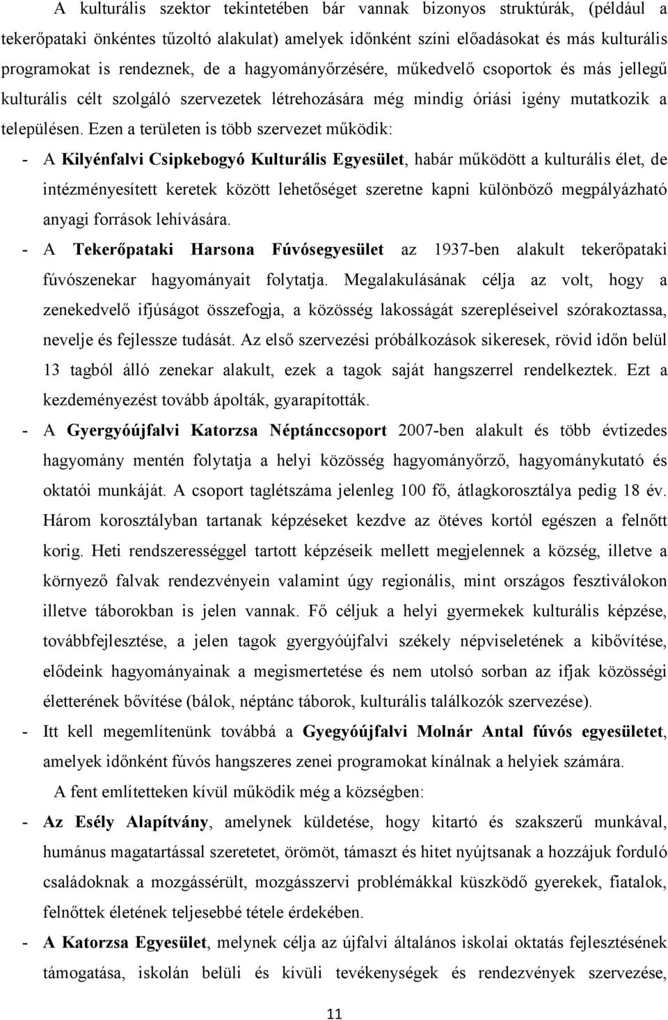 Ezen a területen is több szervezet működik: - A Kilyénfalvi Csipkebogyó Kulturális Egyesület, habár működött a kulturális élet, de intézményesített keretek között lehetőséget szeretne kapni különböző