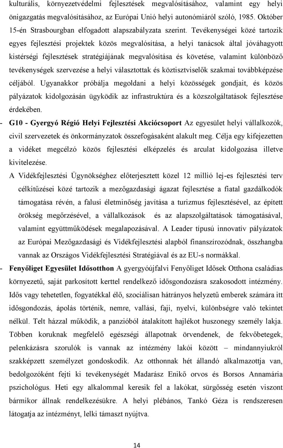 Tevékenységei közé tartozik egyes fejlesztési projektek közös megvalósítása, a helyi tanácsok által jóváhagyott kistérségi fejlesztések stratégiájának megvalósítása és követése, valamint különböző