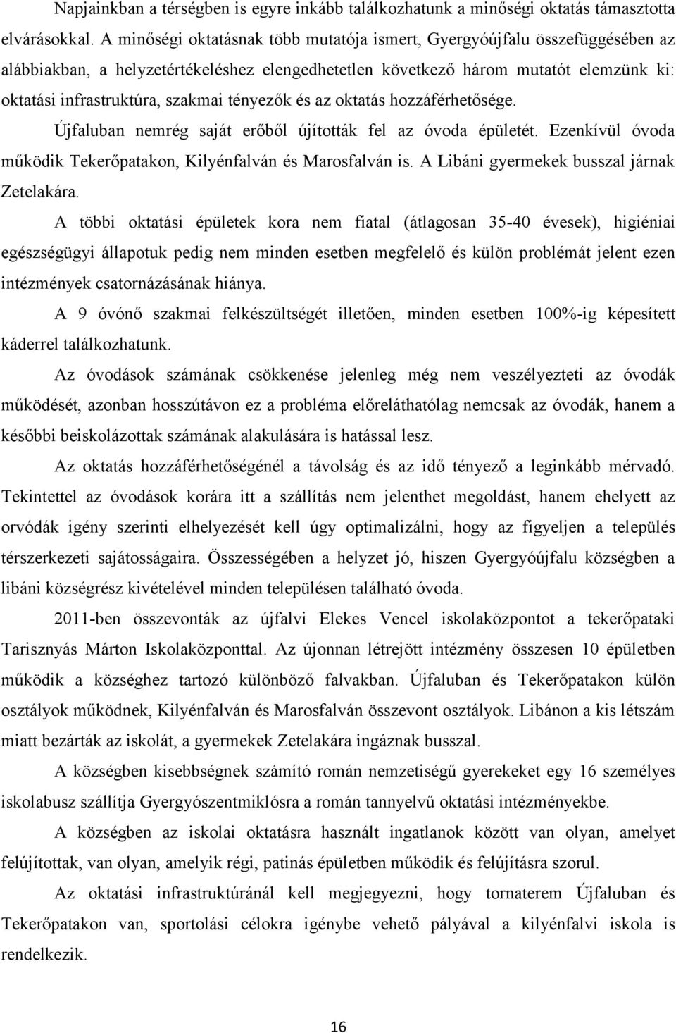 tényezők és az oktatás hozzáférhetősége. Újfaluban nemrég saját erőből újították fel az óvoda épületét. Ezenkívül óvoda működik Tekerőpatakon, Kilyénfalván és Marosfalván is.