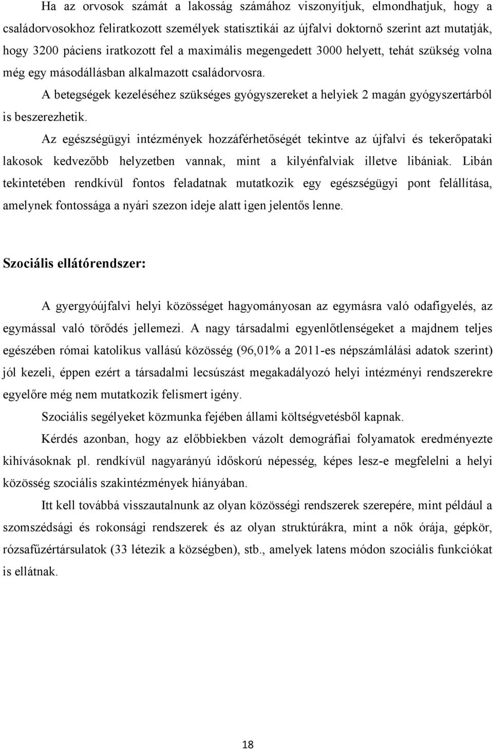 A betegségek kezeléséhez szükséges gyógyszereket a helyiek 2 magán gyógyszertárból is beszerezhetik.