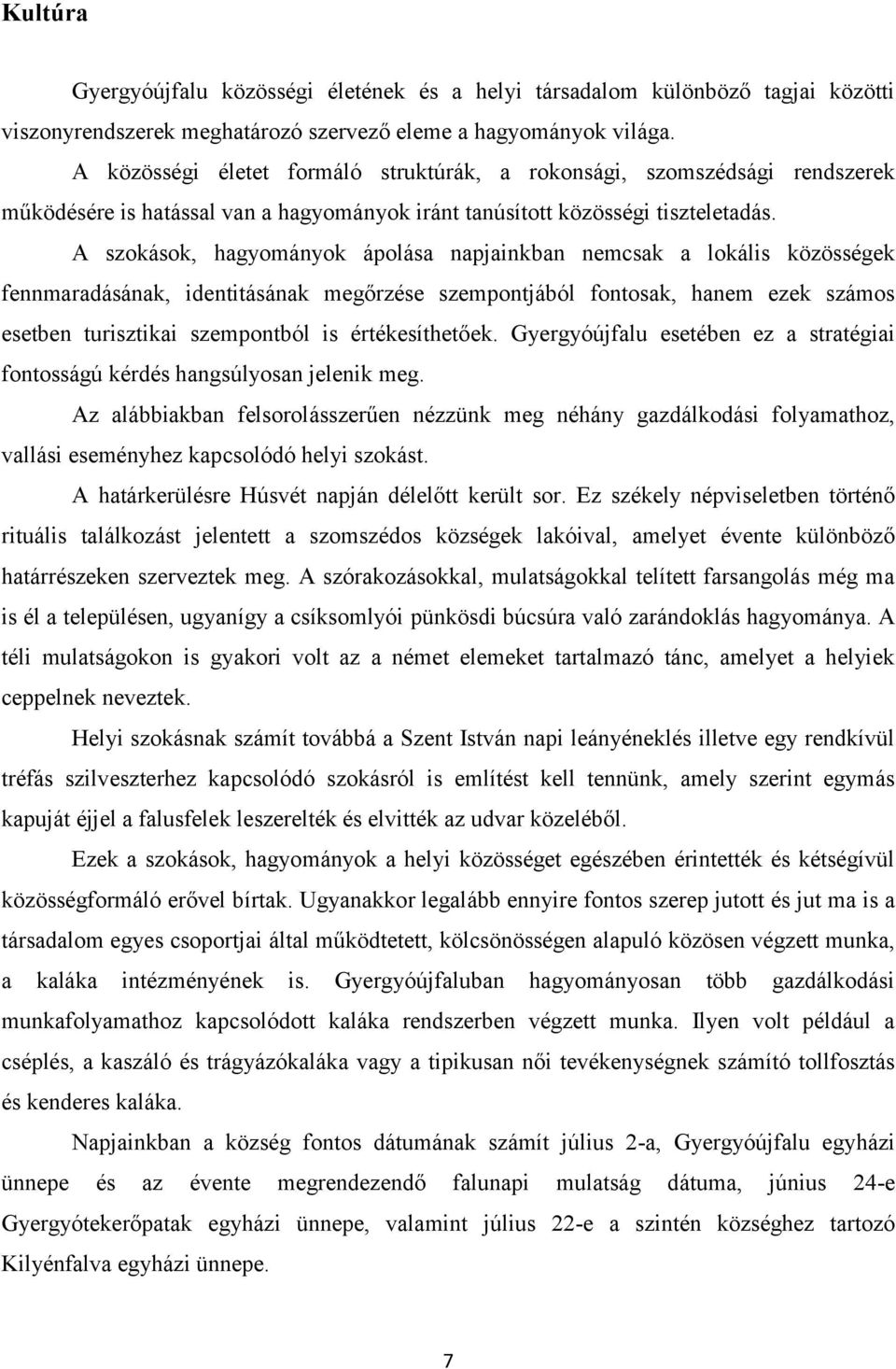 A szokások, hagyományok ápolása napjainkban nemcsak a lokális közösségek fennmaradásának, identitásának megőrzése szempontjából fontosak, hanem ezek számos esetben turisztikai szempontból is