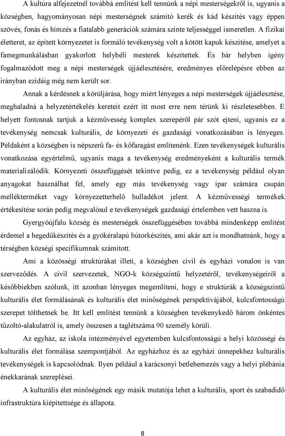 A fizikai életteret, az épített környezetet is formáló tevékenység volt a kötött kapuk készítése, amelyet a famegmunkálásban gyakorlott helybéli mesterek készítettek.