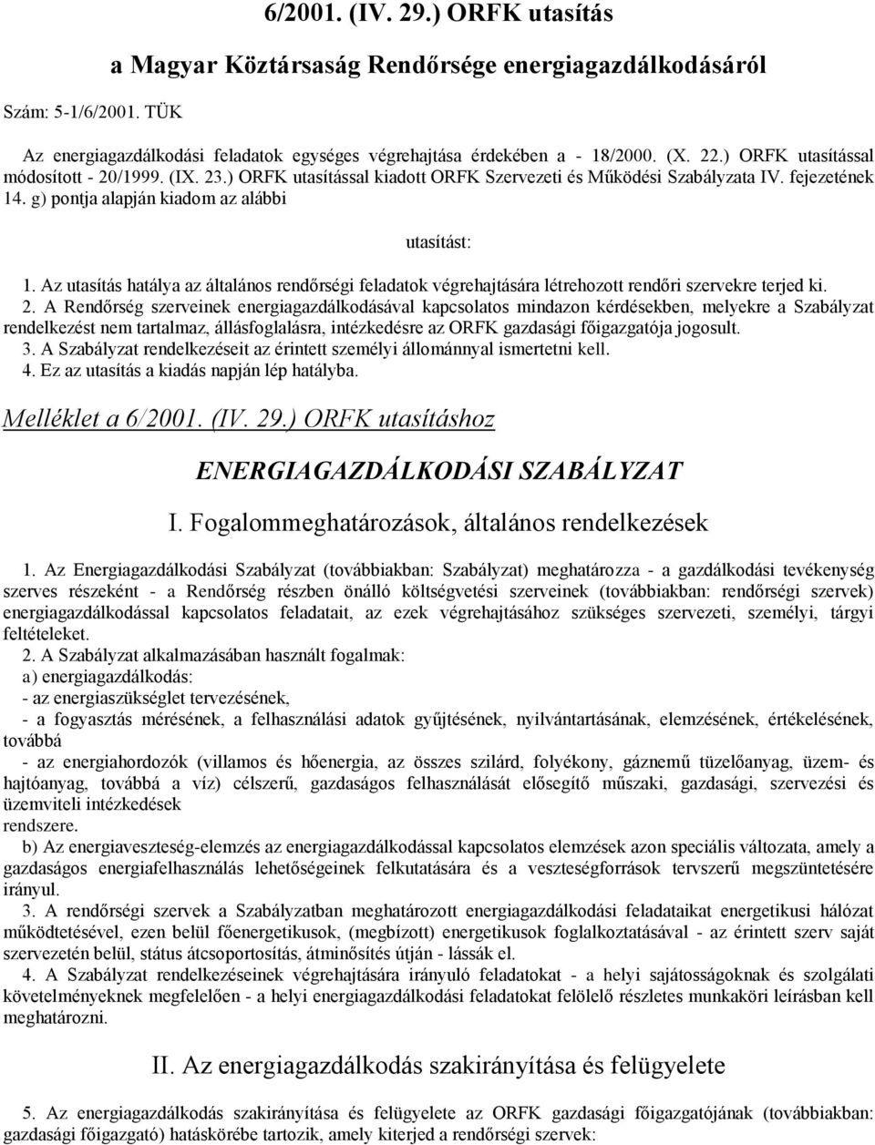 Az utasítás hatálya az általános rendőrségi feladatok végrehajtására létrehozott rendőri szervekre terjed ki. 2.