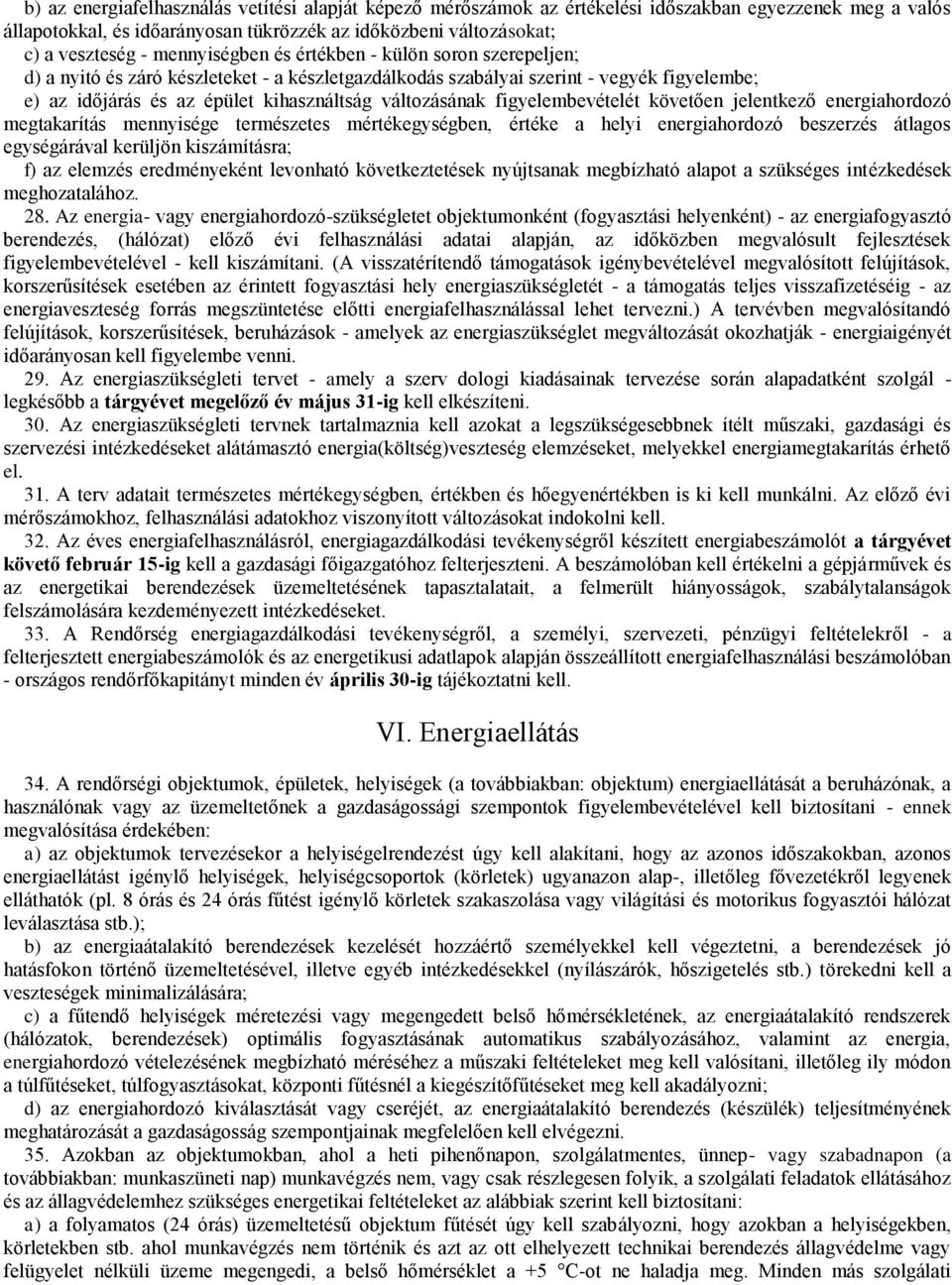 figyelembevételét követően jelentkező energiahordozó megtakarítás mennyisége természetes mértékegységben, értéke a helyi energiahordozó beszerzés átlagos egységárával kerüljön kiszámításra; f) az