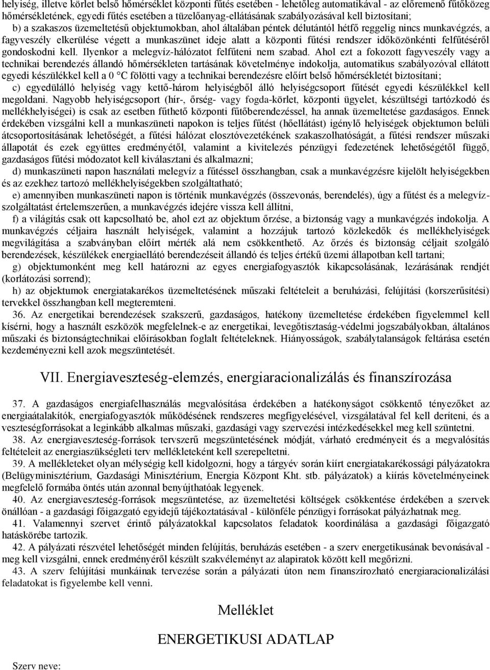 fűtési rendszer időközönkénti felfűtéséről gondoskodni kell. Ilyenkor a melegvíz-hálózatot felfűteni nem szabad.