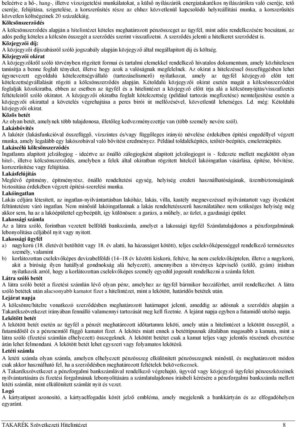 Kölcsönszerződés A kölcsönszerződés alapján a hitelintézet köteles meghatározott pénzösszeget az ügyfél, mint adós rendelkezésére bocsátani, az adós pedig köteles a kölcsön összegét a szerződés