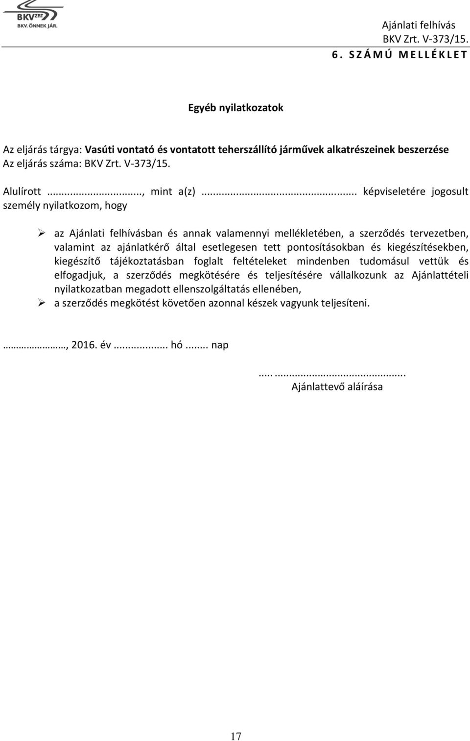 .. képviseletére jogosult személy nyilatkozom, hogy az Ajánlati felhívásban és annak valamennyi mellékletében, a szerződés tervezetben, valamint az ajánlatkérő által esetlegesen tett