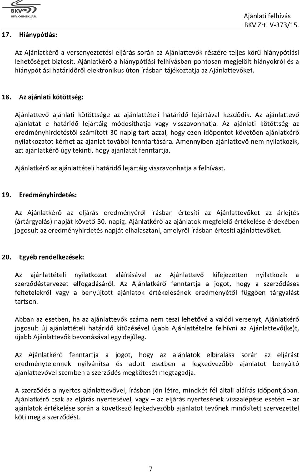 Az ajánlati kötöttség: Ajánlattevő ajánlati kötöttsége az ajánlattételi határidő lejártával kezdődik. Az ajánlattevő ajánlatát e határidő lejártáig módosíthatja vagy visszavonhatja.