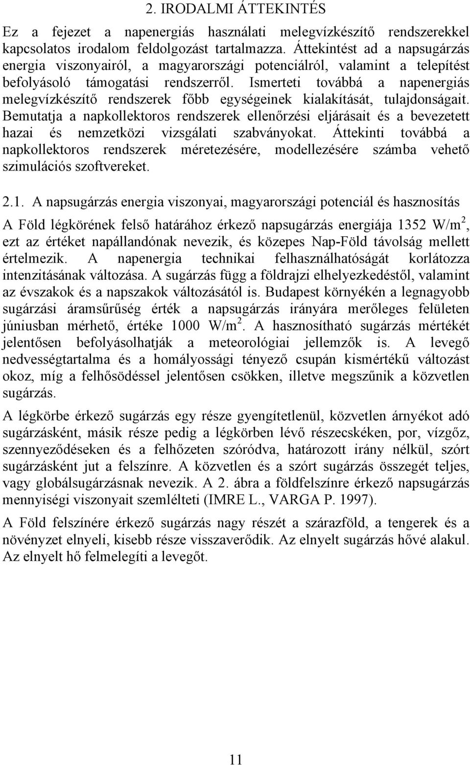 Imerei ovábbá a napenergiá melegvízkézíő rendzerek főbb egyégeinek kialakíáá, ulajdonágai. Bemuaja a napkollekoro rendzerek ellenőrzéi eljáráai é a bevezee hazai é nemzeközi vizgálai zabványoka.