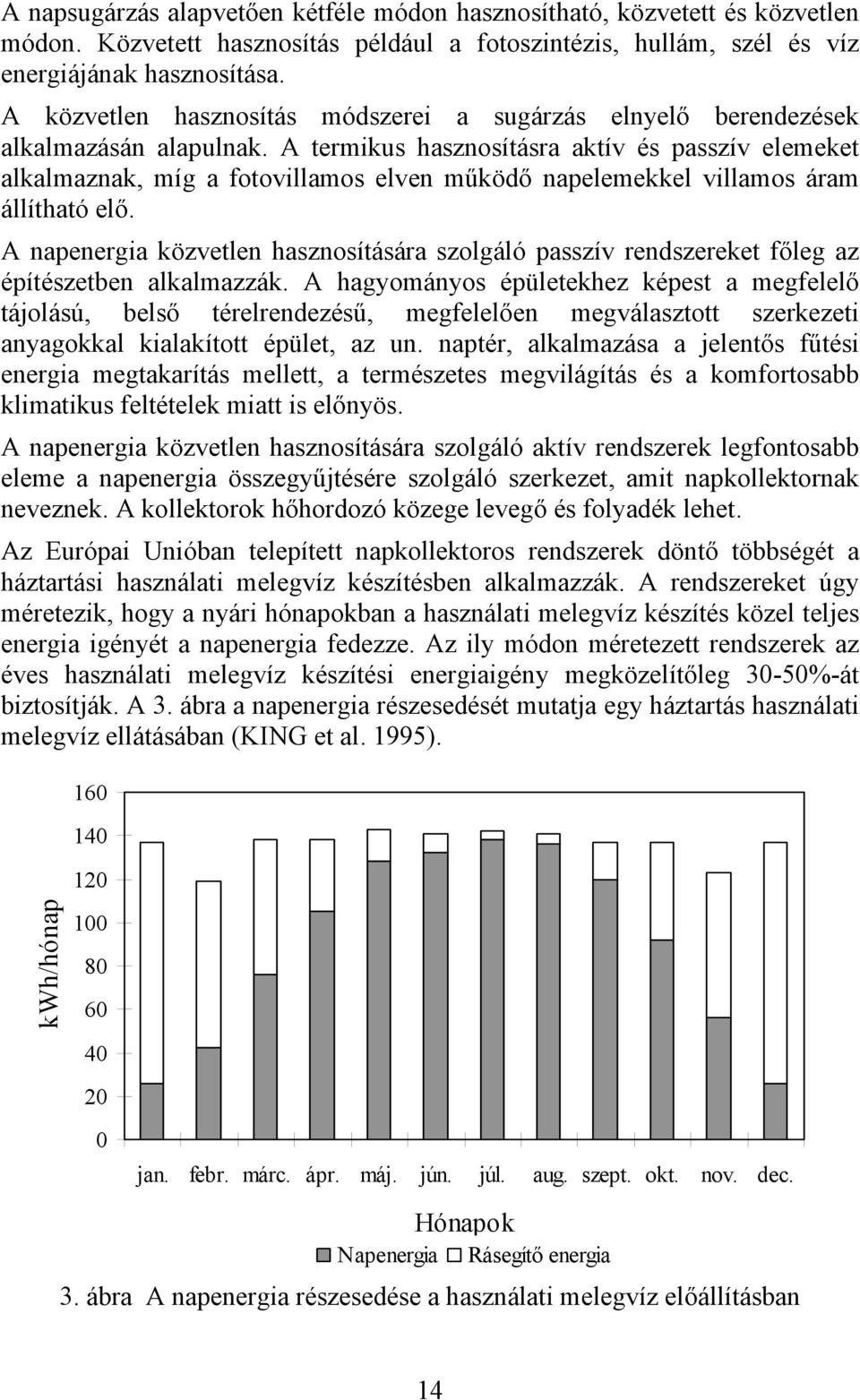 A ermiku haznoíára akív é pazív elemeke alkalmaznak, míg a foovillamo elven működő napelemekkel villamo áram állíhaó elő.