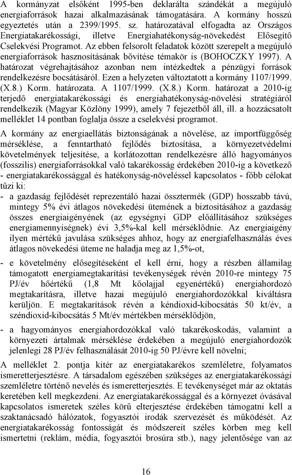 Ezen a helyzeen válozao a kormány 1107/1999. X.8. Korm. haározaa. A 1107/1999. X.8. Korm. haároza a 2010-ig erjedő energiaakarékoági é energiahaékonyág-növeléi raégiáról rendelkezik Magyar Közlöny 1999, amely 7 fejezeből áll, ill.