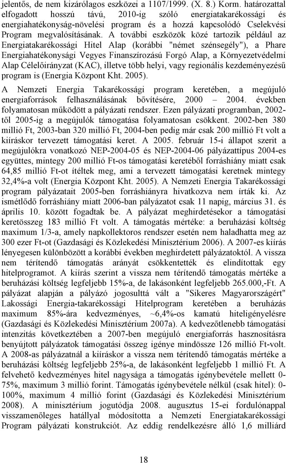 A ovábbi ezközök közé arozik például az Energiaakarékoági Hiel Alap korábbi "néme zénegély", a Phare Energiahaékonyági Vegye Finanzírozáú Forgó Alap, a Környezevédelmi Alap Célelőirányza KAC, illeve