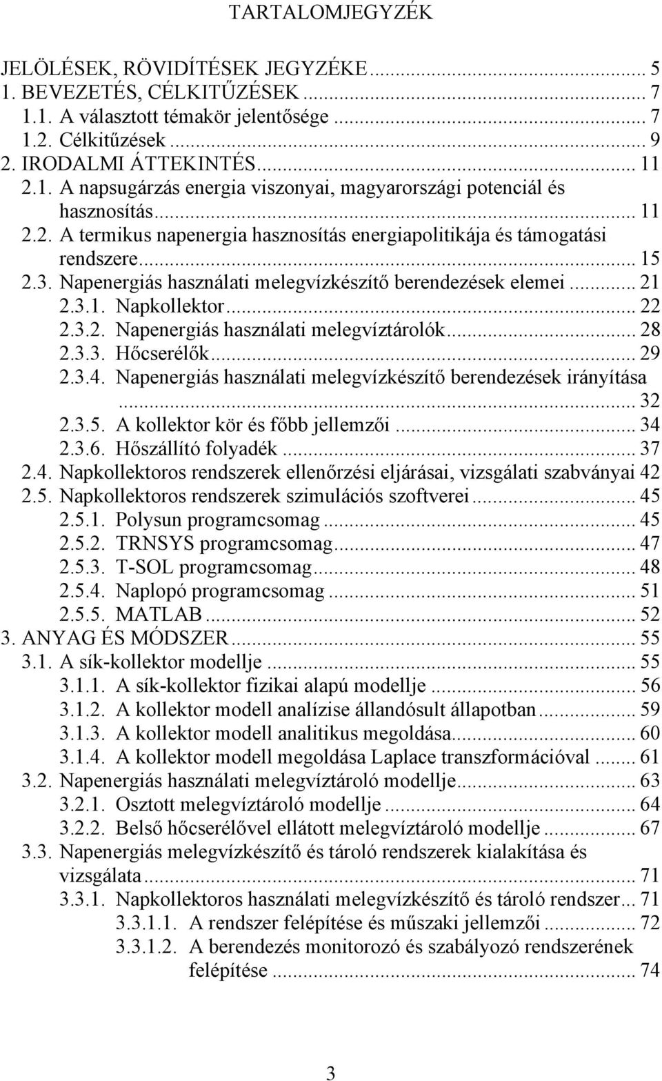 .. 28 2.3.3. Hőerélők... 29 2.3.4. Napenergiá haználai melegvízkézíő berendezéek irányíáa... 32 2.3.5. A kollekor kör é főbb jellemzői... 34 2.3.6. Hőzállíó folyadék... 37 2.4. Napkollekoro rendzerek ellenőrzéi eljáráai, vizgálai zabványai 42 2.