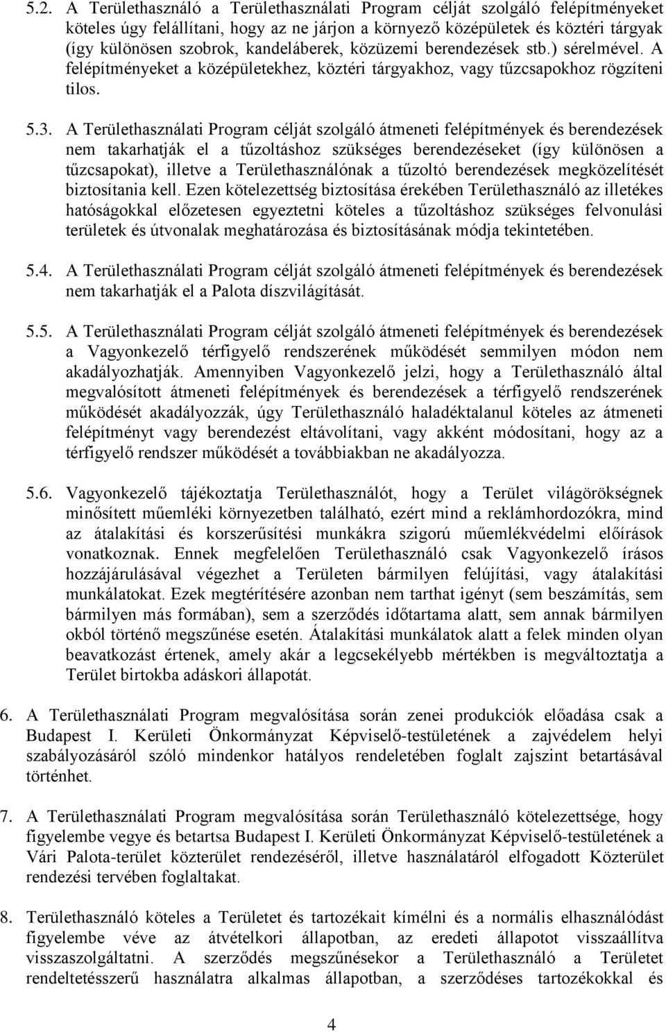 A Területhasználati Program célját szolgáló átmeneti felépítmények és berendezések nem takarhatják el a tűzoltáshoz szükséges berendezéseket (így különösen a tűzcsapokat), illetve a