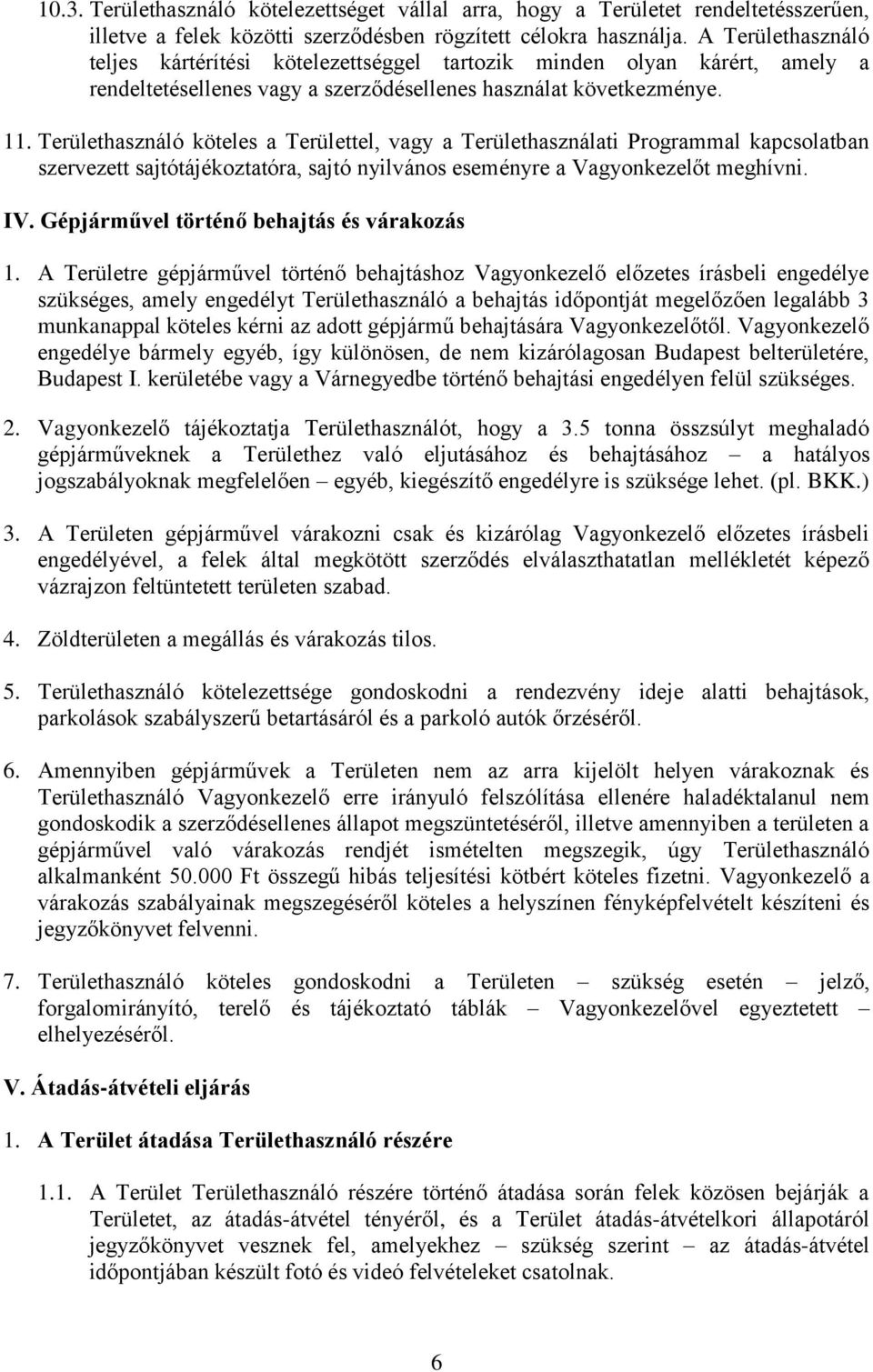 Területhasználó köteles a Területtel, vagy a Területhasználati Programmal kapcsolatban szervezett sajtótájékoztatóra, sajtó nyilvános eseményre a Vagyonkezelőt meghívni. IV.