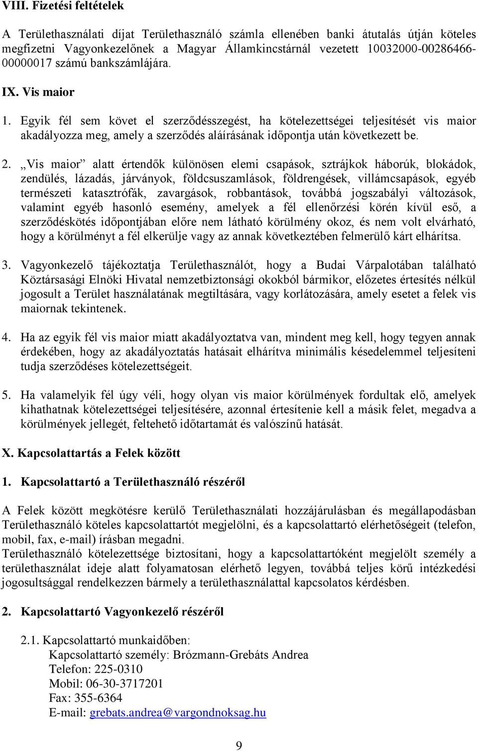 Egyik fél sem követ el szerződésszegést, ha kötelezettségei teljesítését vis maior akadályozza meg, amely a szerződés aláírásának időpontja után következett be. 2.