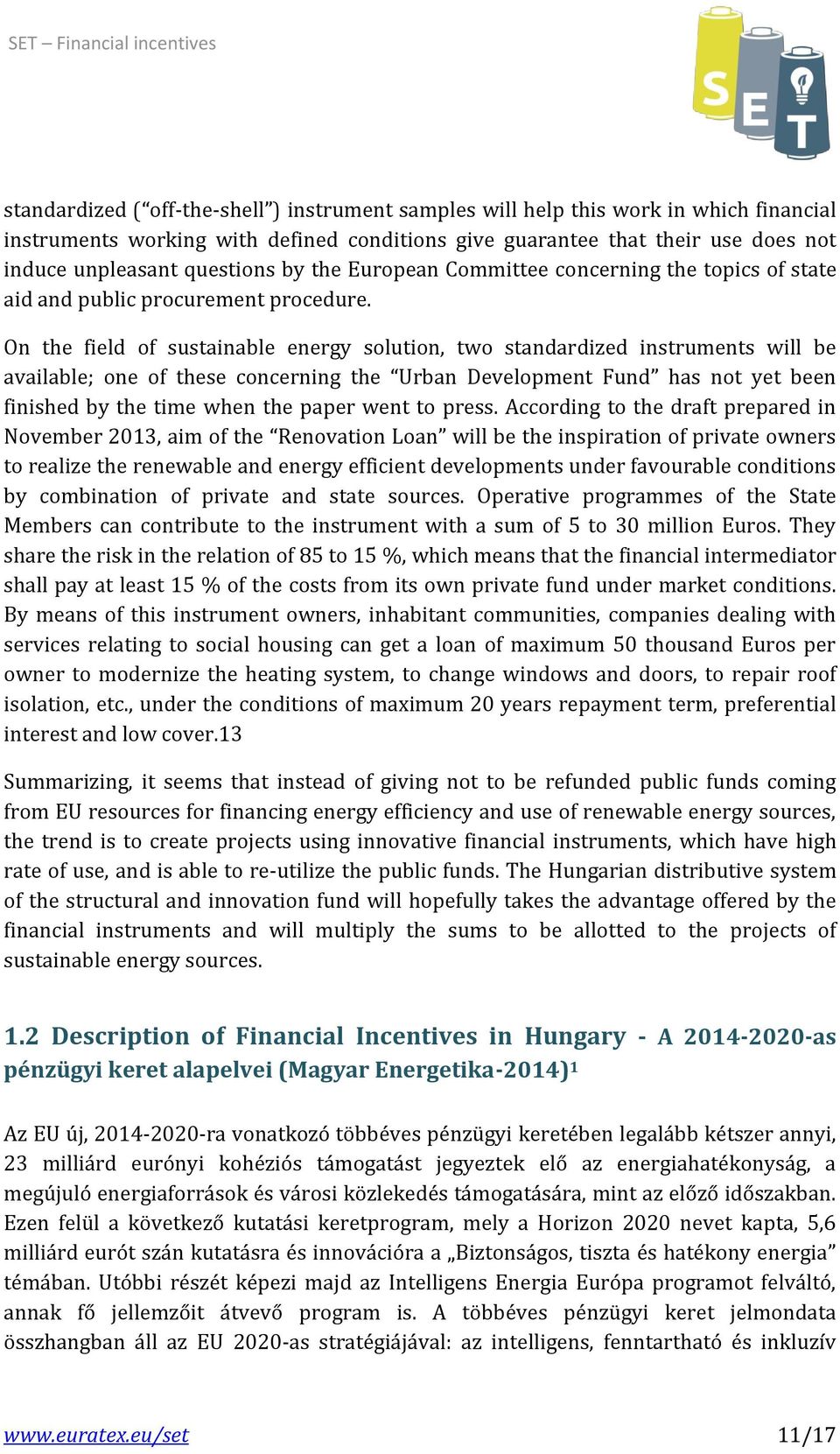 On the field of sustainable energy solution, two standardized instruments will be available; one of these concerning the Urban Development Fund has not yet been finished by the time when the paper