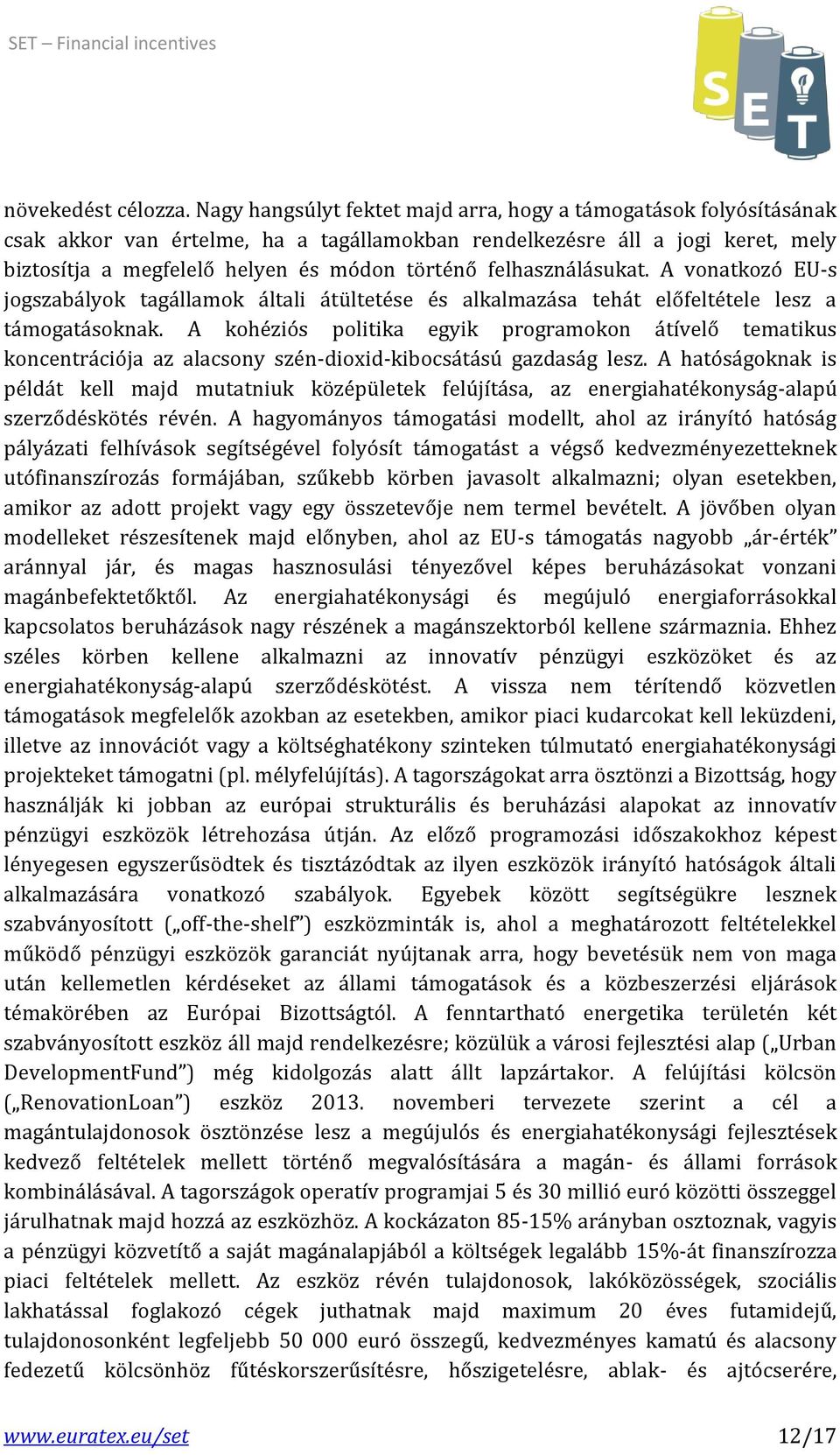 felhasználásukat. A vonatkozó EU-s jogszabályok tagállamok általi átültetése és alkalmazása tehát előfeltétele lesz a támogatásoknak.