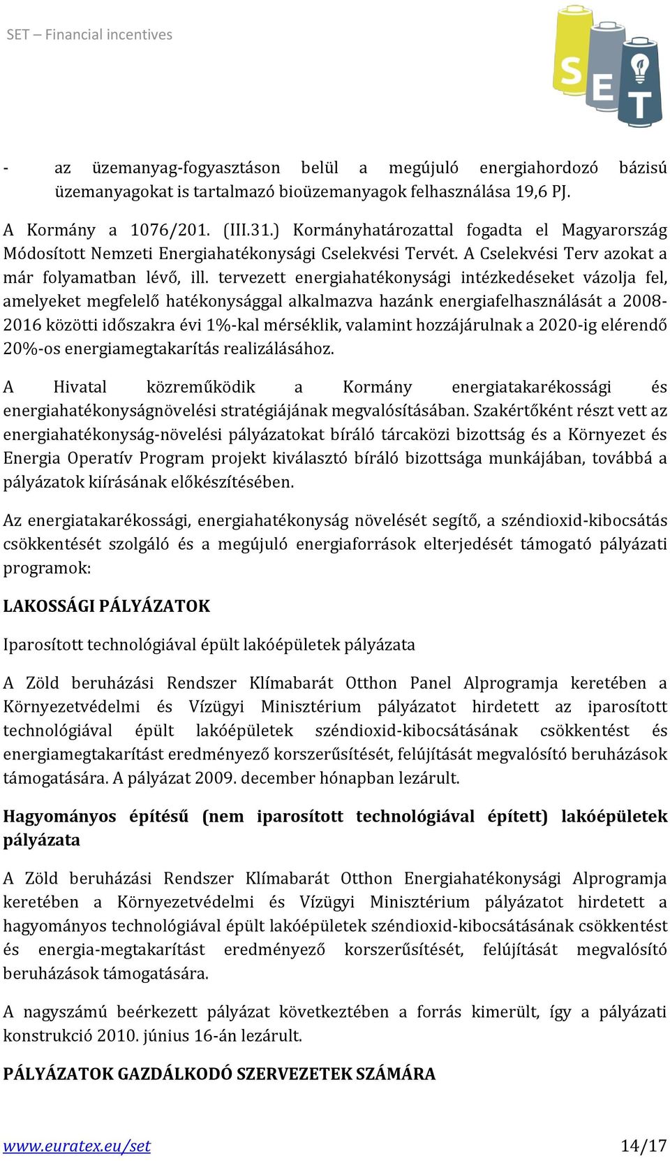 tervezett energiahatékonysági intézkedéseket vázolja fel, amelyeket megfelelő hatékonysággal alkalmazva hazánk energiafelhasználását a 2008-2016 közötti időszakra évi 1%-kal mérséklik, valamint