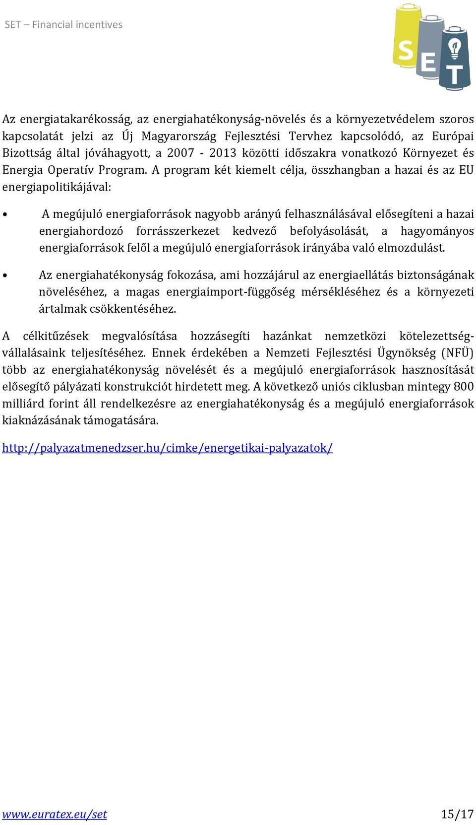 A program két kiemelt célja, összhangban a hazai és az EU energiapolitikájával: A megújuló energiaforrások nagyobb arányú felhasználásával elősegíteni a hazai energiahordozó forrásszerkezet kedvező