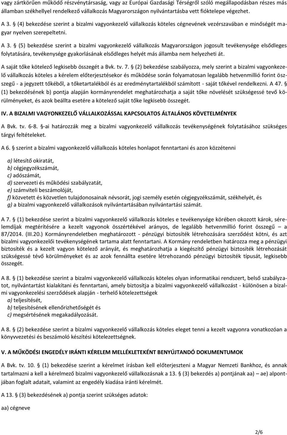 (4) bekezdése szerint a bizalmi vagyonkezelő vállalkozás köteles cégnevének vezérszavában e minőségét magyar nyelven szerepeltetni. A 3.