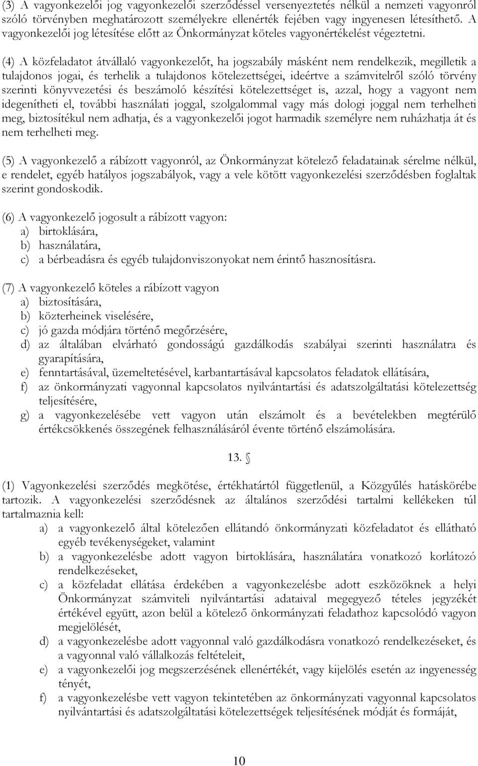 (4) A közfeladatot átvállaló vagyonkezelőt, ha jogszabály másként nem rendelkezik, megilletik a tulajdonos jogai, és terhelik a tulajdonos kötelezettségei, ideértve a számvitelről szóló törvény