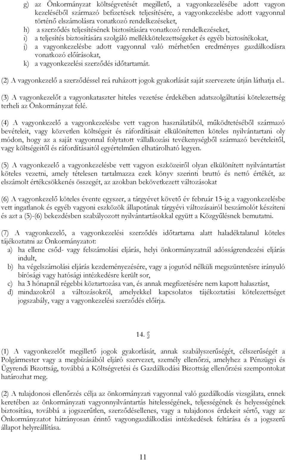 adott vagyonnal való mérhetően eredményes gazdálkodásra vonatkozó előírásokat, k) a vagyonkezelési szerződés időtartamát.