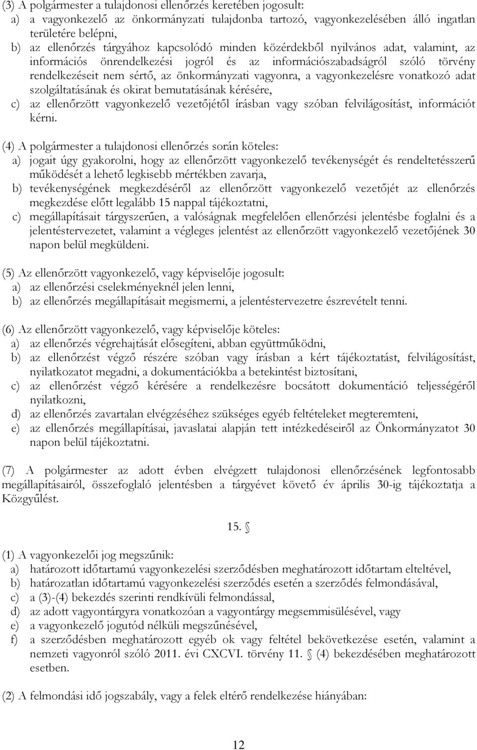 vagyonkezelésre vonatkozó adat szolgáltatásának és okirat bemutatásának kérésére, c) az ellenőrzött vagyonkezelő vezetőjétől írásban vagy szóban felvilágosítást, információt kérni.