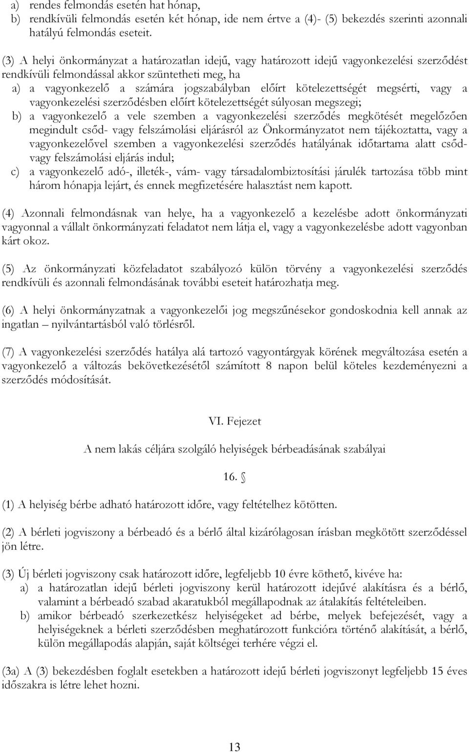 kötelezettségét megsérti, vagy a vagyonkezelési szerződésben előírt kötelezettségét súlyosan megszegi; b) a vagyonkezelő a vele szemben a vagyonkezelési szerződés megkötését megelőzően megindult