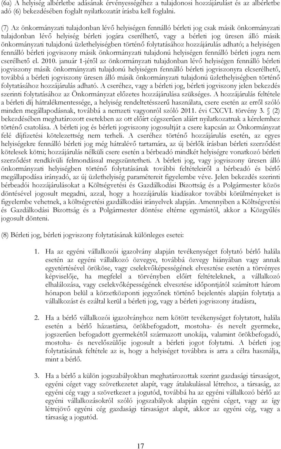 tulajdonú üzlethelyiségben történő folytatásához hozzájárulás adható; a helyiségen fennálló bérleti jogviszony másik önkormányzati tulajdonú helyiségen fennálló bérleti jogra nem cserélhető el. 2010.