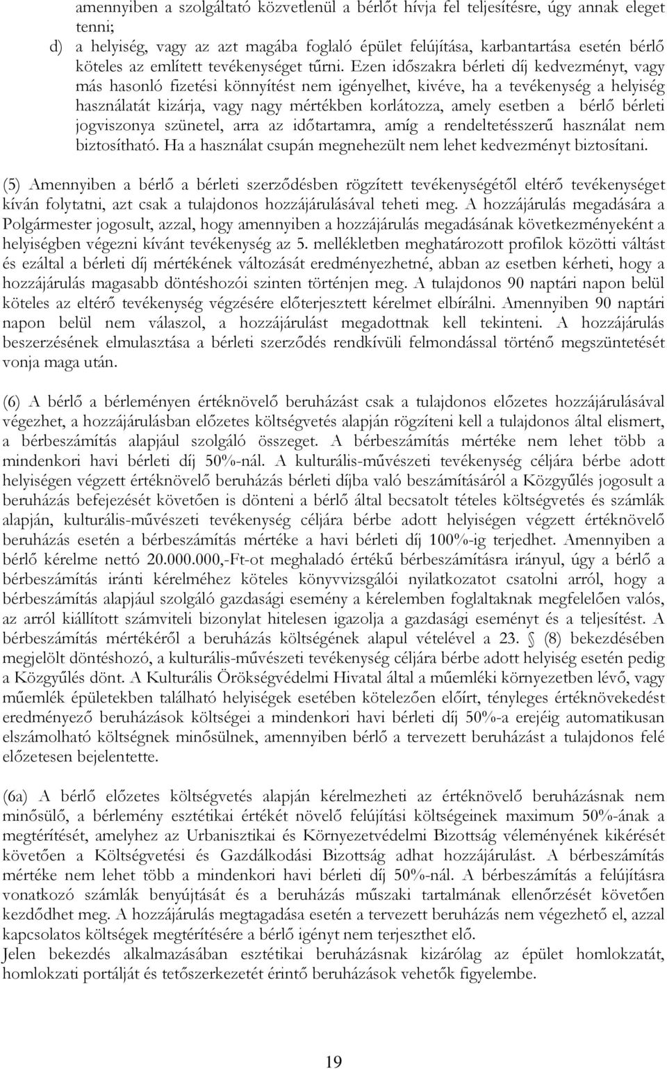 Ezen időszakra bérleti díj kedvezményt, vagy más hasonló fizetési könnyítést nem igényelhet, kivéve, ha a tevékenység a helyiség használatát kizárja, vagy nagy mértékben korlátozza, amely esetben a