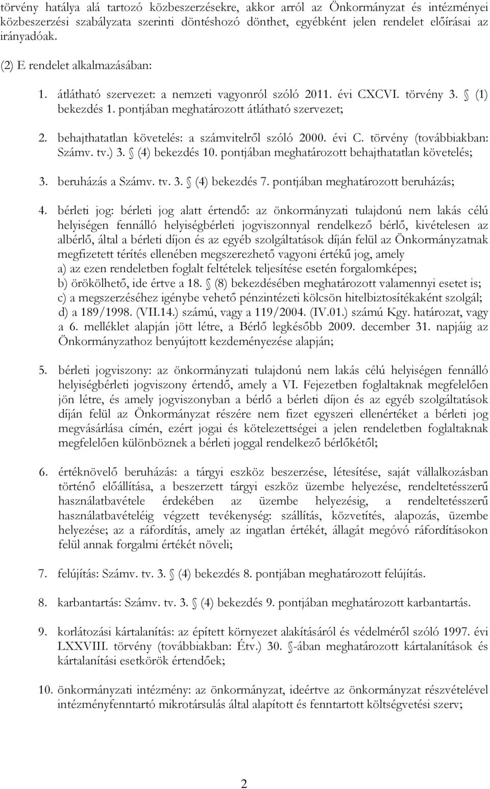 behajthatatlan követelés: a számvitelről szóló 2000. évi C. törvény (továbbiakban: Számv. tv.) 3. (4) bekezdés 10. pontjában meghatározott behajthatatlan követelés; 3. beruházás a Számv. tv. 3. (4) bekezdés 7.