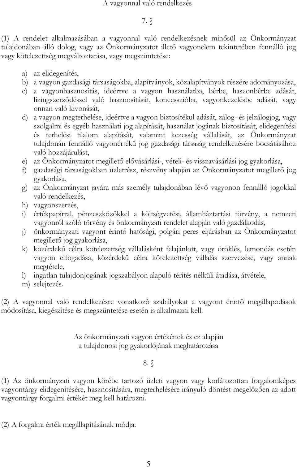 megváltoztatása, vagy megszüntetése: a) az elidegenítés, b) a vagyon gazdasági társaságokba, alapítványok, közalapítványok részére adományozása, c) a vagyonhasznosítás, ideértve a vagyon használatba,