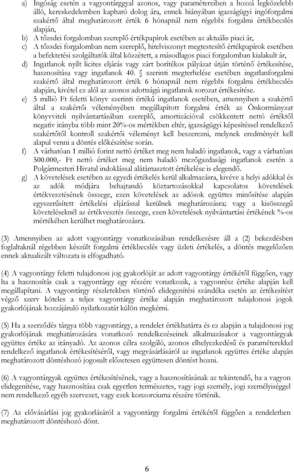 értékpapírok esetében a befektetési szolgáltatók által közzétett, a másodlagos piaci forgalomban kialakult ár, d) Ingatlanok nyílt licites eljárás vagy zárt borítékos pályázat útján történő