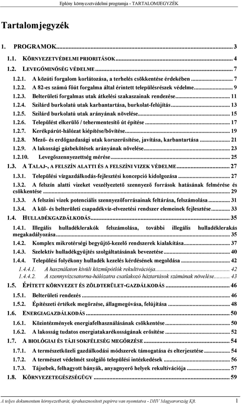 Szilárd burkolatú utak karbantartása, burkolat-felújítás... 13 1.2.5. Szilárd burkolatú utak arányának növelése... 15 1.2.6. Települést elkerülő / tehermentesítő út építése... 17 