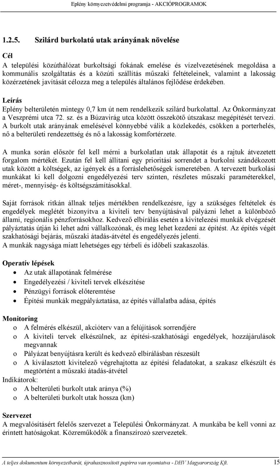 feltételeinek, valamint a lakosság közérzetének javítását célozza meg a település általános fejlődése érdekében. Leírás Eplény belterületén mintegy 0,7 km út nem rendelkezik szilárd burkolattal.