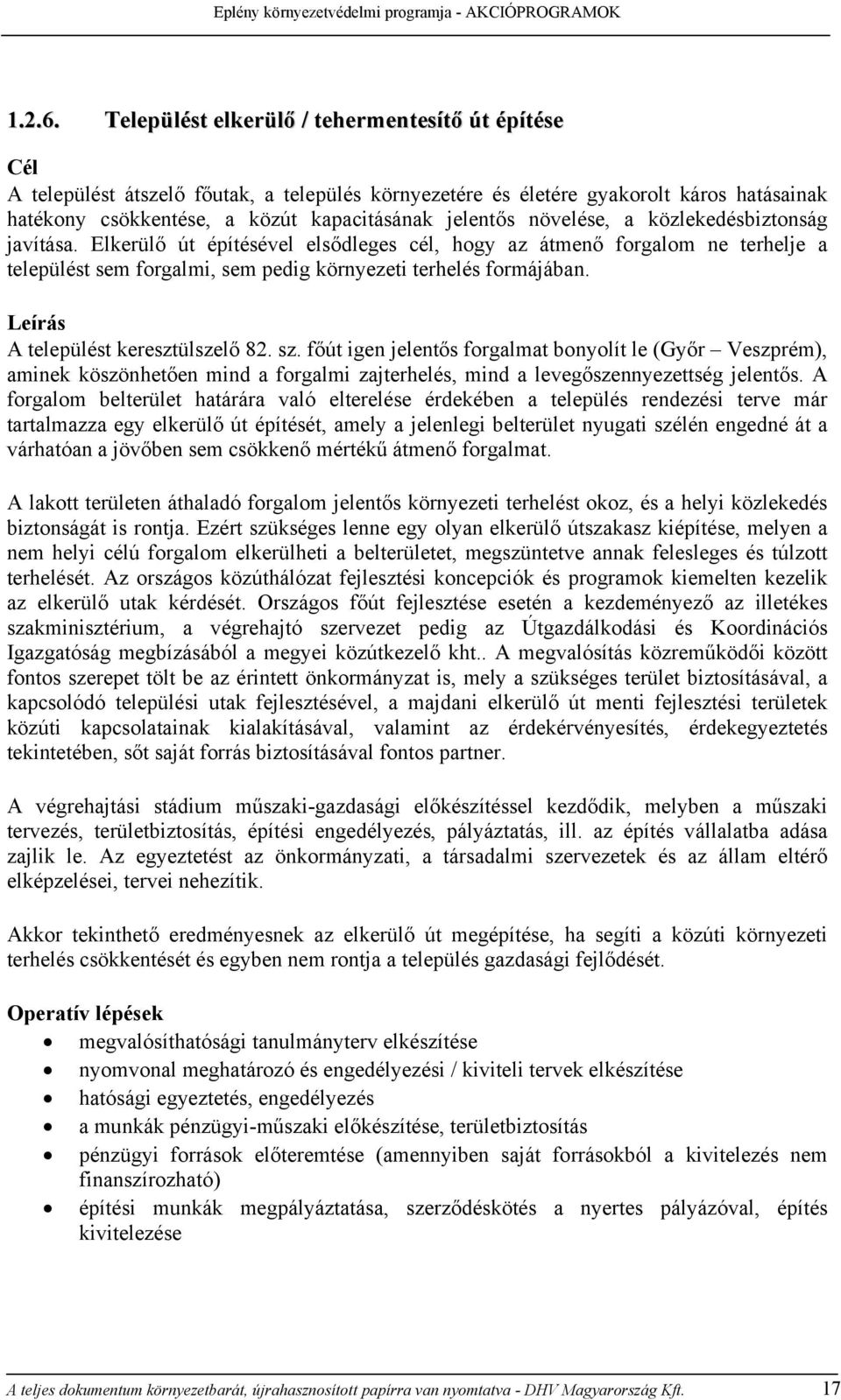 növelése, a közlekedésbiztonság javítása. Elkerülő út építésével elsődleges cél, hogy az átmenő forgalom ne terhelje a települést sem forgalmi, sem pedig környezeti terhelés formájában.