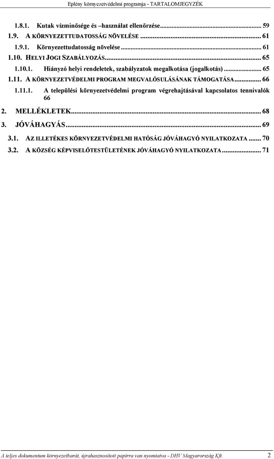 .. 66 1.11.1. A települési környezetvédelmi program végrehajtásával kapcsolatos tennivalók 66 2. MELLÉKLETEK... 68 3. JÓVÁHAGYÁS... 69 3.1. AZ ILLETÉKES KÖRNYEZETVÉDELMI HATÓSÁG JÓVÁHAGYÓ NYILATKOZATA.