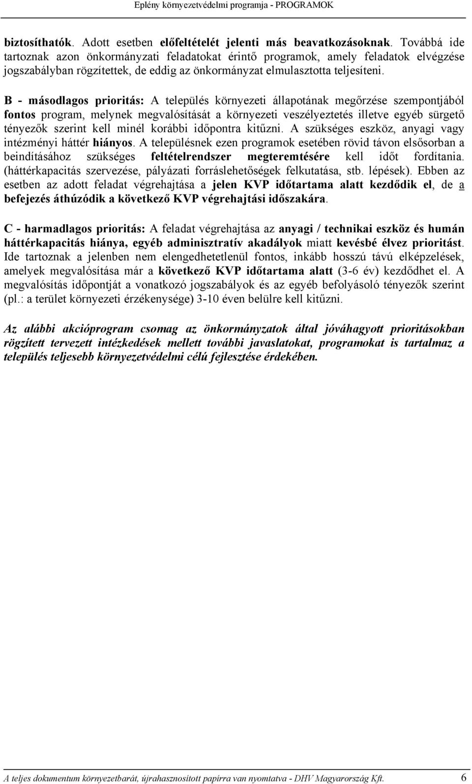 B - másodlagos prioritás: A település környezeti állapotának megőrzése szempontjából fontos program, melynek megvalósítását a környezeti veszélyeztetés illetve egyéb sürgető tényezők szerint kell