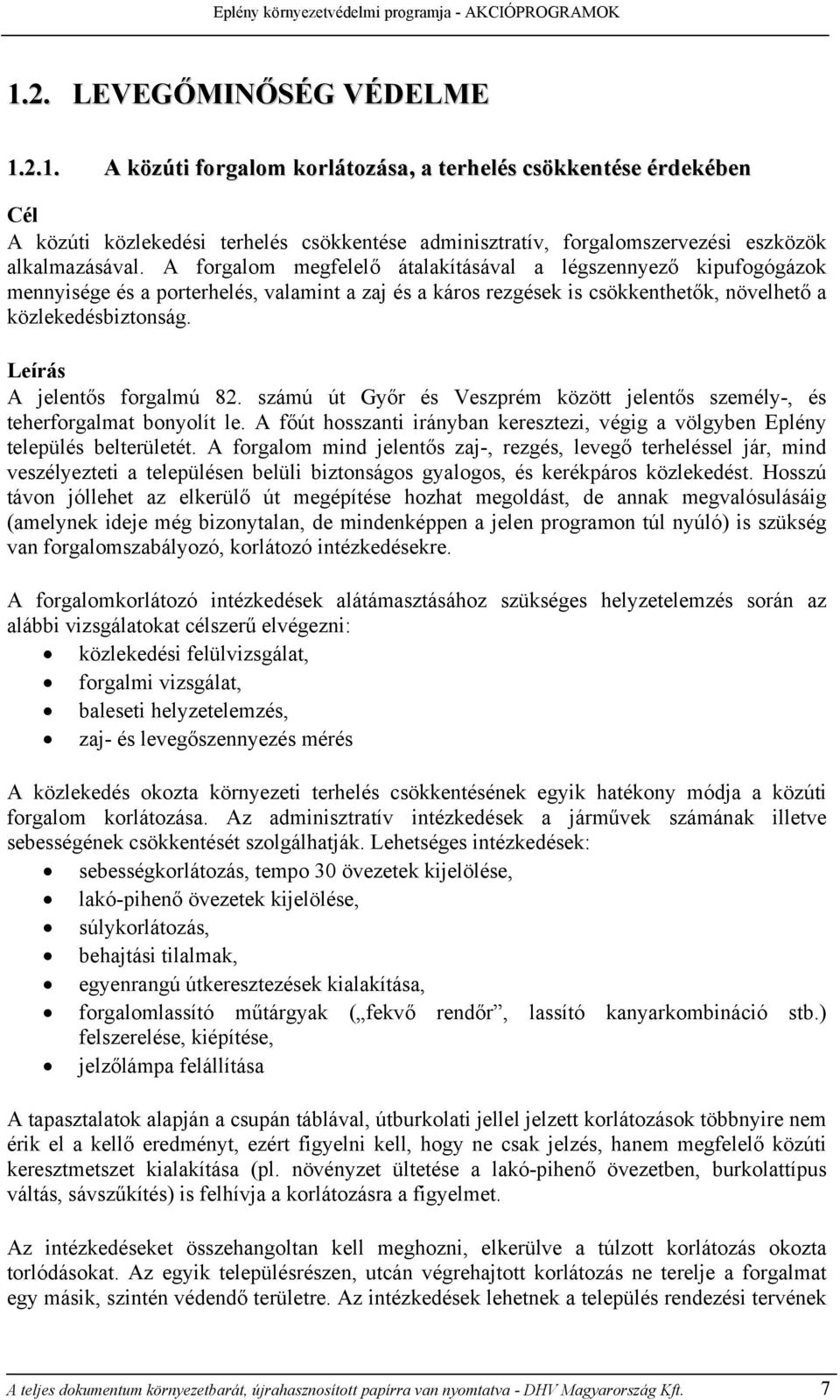 Leírás A jelentős forgalmú 82. számú út Győr és Veszprém között jelentős személy-, és teherforgalmat bonyolít le. A főút hosszanti irányban keresztezi, végig a völgyben Eplény település belterületét.