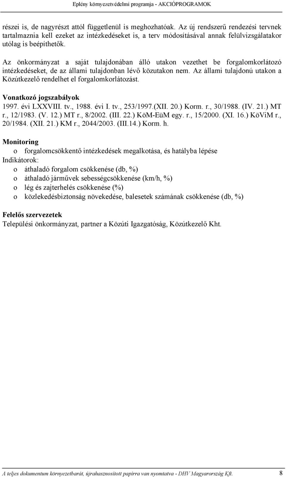 Az önkormányzat a saját tulajdonában álló utakon vezethet be forgalomkorlátozó intézkedéseket, de az állami tulajdonban lévő közutakon nem.