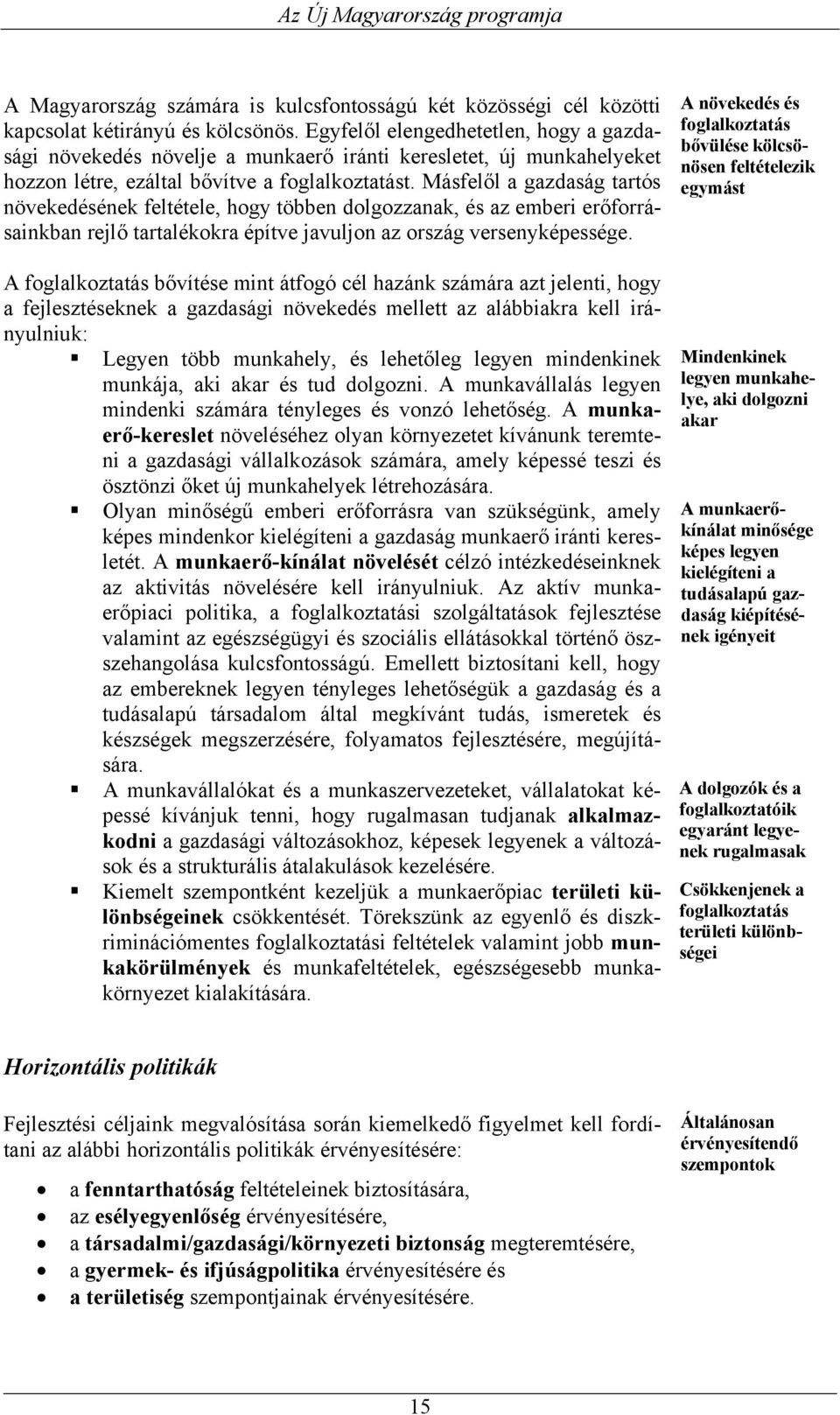 Másfelől a gazdaság tartós növekedésének feltétele, hogy többen dolgozzanak, és az emberi erőforrásainkban rejlő tartalékokra építve javuljon az ország versenyképessége.