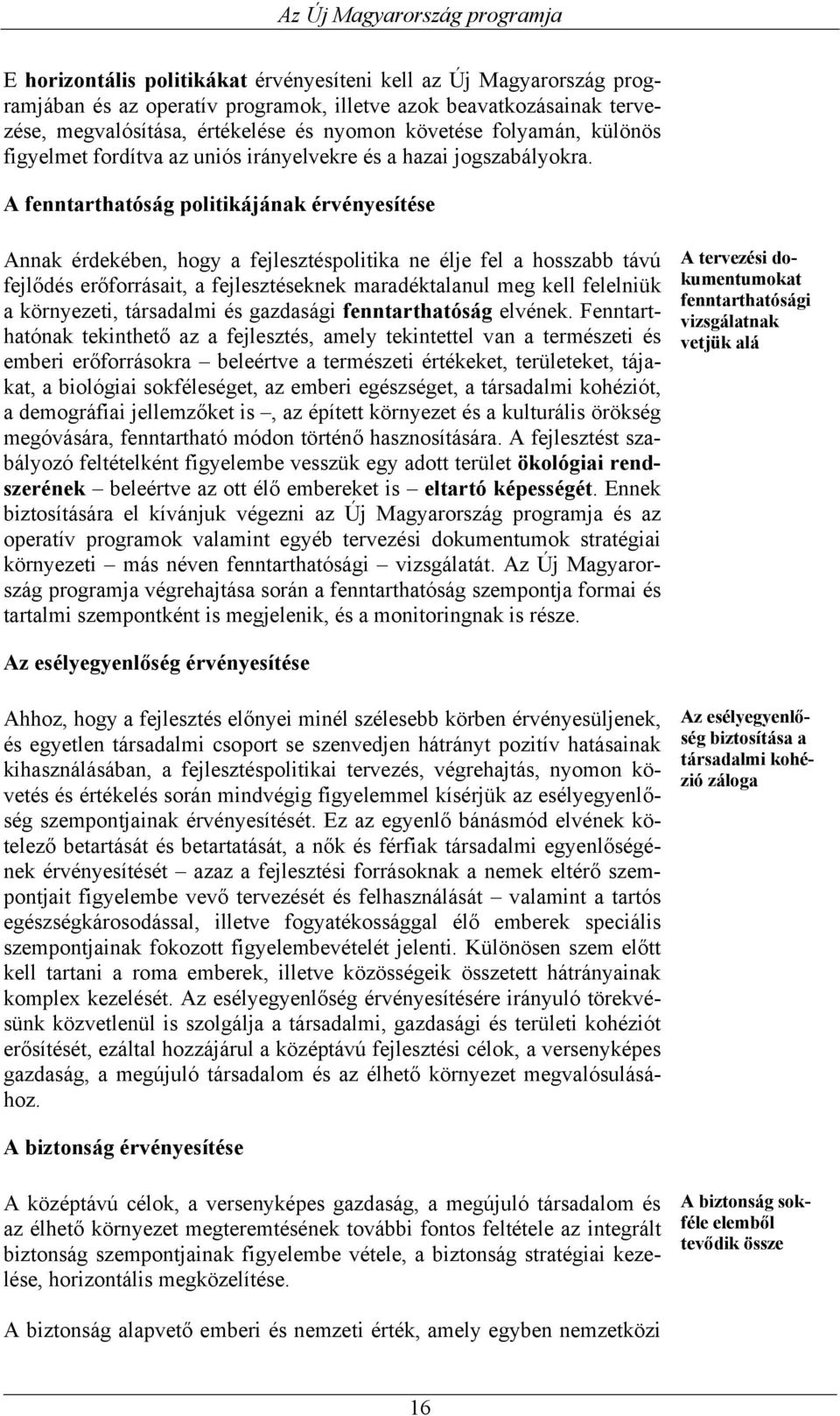 A fenntarthatóság politikájának érvényesítése Annak érdekében, hogy a fejlesztéspolitika ne élje fel a hosszabb távú fejlődés erőforrásait, a fejlesztéseknek maradéktalanul meg kell felelniük a