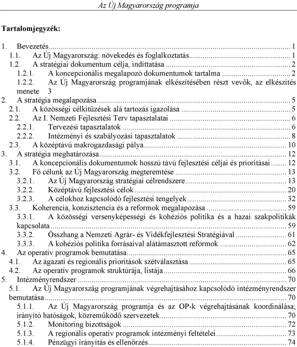 Nemzeti Fejlesztési Terv tapasztalatai... 6 2.2.1. Tervezési tapasztalatok... 6 2.2.2. Intézményi és szabályozási tapasztalatok... 8 2.3. A középtávú makrogazdasági pálya... 10 3.