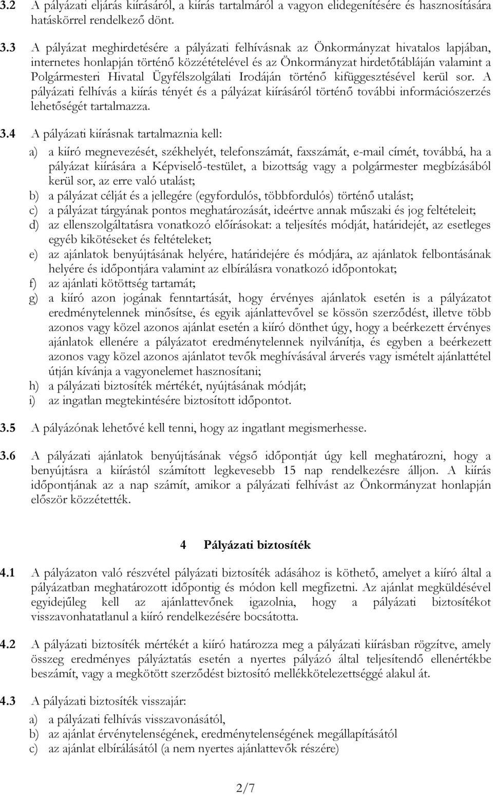 Ügyfélszolgálati Irodáján történő kifüggesztésével kerül sor. A pályázati felhívás a kiírás tényét és a pályázat kiírásáról történő további információszerzés lehetőségét tartalmazza. 3.