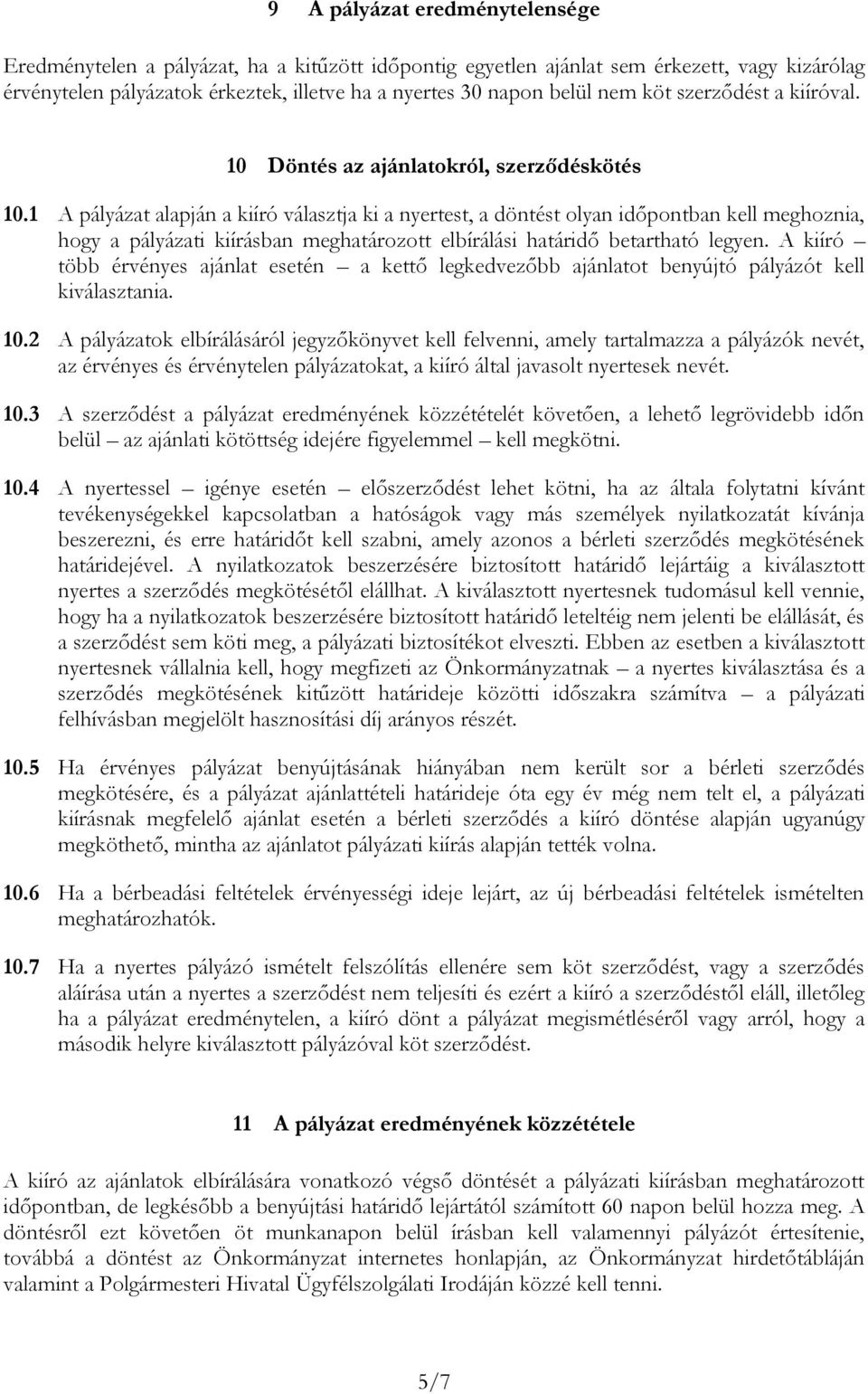 1 A pályázat alapján a kiíró választja ki a nyertest, a döntést olyan időpontban kell meghoznia, hogy a pályázati kiírásban meghatározott elbírálási határidő betartható legyen.