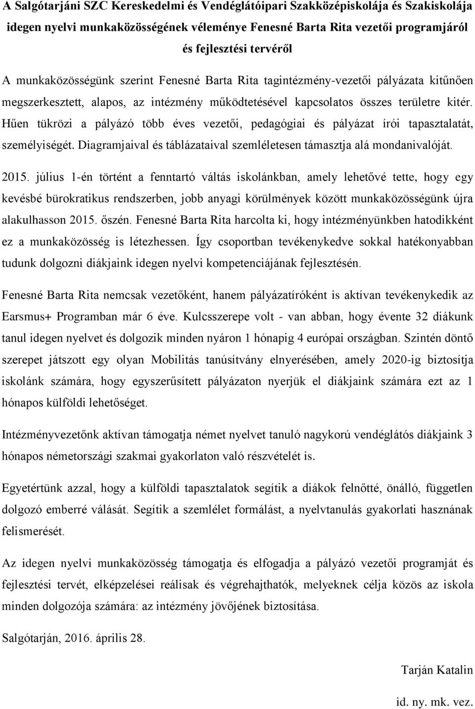 Hűen tükrözi a pályázó több éves vezetői, pedagógiai és pályázat írói tapasztalatát, személyiségét. Diagramjaival és táblázataival szemléletesen támasztja alá mondanivalóját. 2015.