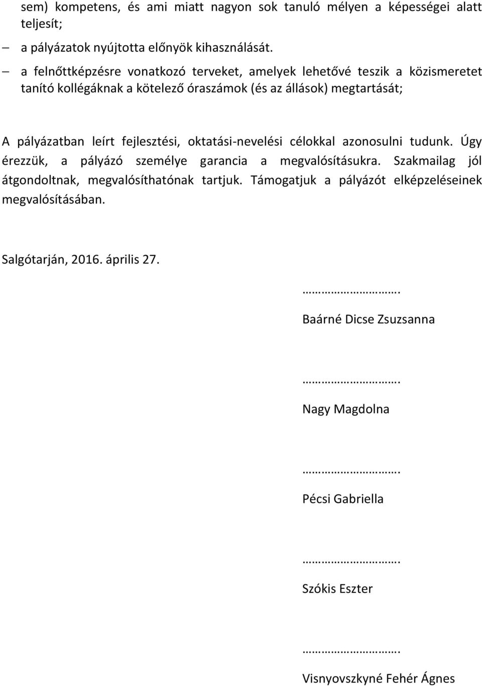 leírt fejlesztési, oktatási-nevelési célokkal azonosulni tudunk. Úgy érezzük, a pályázó személye garancia a megvalósításukra.