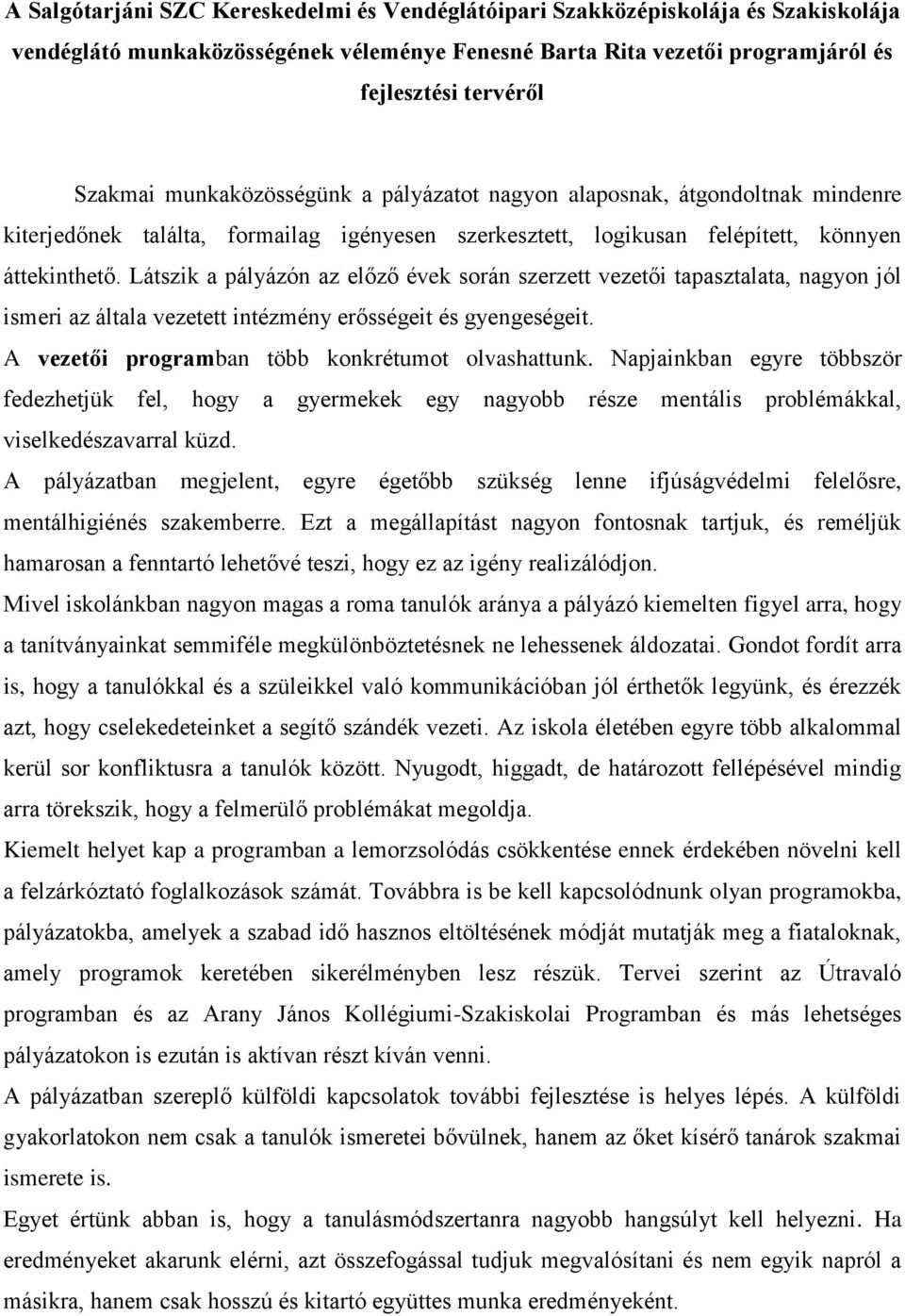 Látszik a pályázón az előző évek során szerzett vezetői tapasztalata, nagyon jól ismeri az általa vezetett intézmény erősségeit és gyengeségeit. A vezetői programban több konkrétumot olvashattunk.