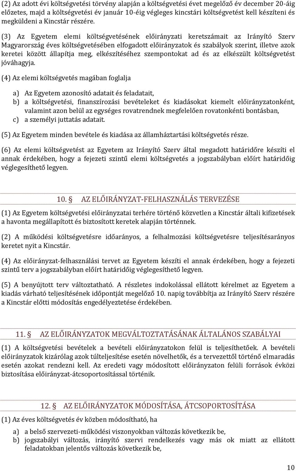 (3) Az Egyetem elemi költségvetésének előirányzati keretszámait az Irányító Szerv Magyarország éves költségvetésében elfogadott előirányzatok és szabályok szerint, illetve azok keretei között